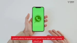“واتساب" تطلق 3 مزايا جديدة لتحسين إدارة المجموعات وتنظيم التفاعل بين الأعضاء