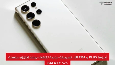 تسريبات جديدة تكشف موعد إطلاق سلسلة Galaxy S26