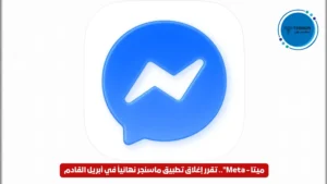 ميتا – Meta”.. تقرر إغلاق تطبيق ماسنجر نهائياً في أبريل القادم ميتا - Meta".. تقرر إغلاق تطبيق ماسنجر نهائياً في أبريل القادم
