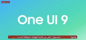بواجهة One Ui 9 "سامسونج" تعلن عن قائمة الهواتف المؤهلة لتحديث أندرويد 17